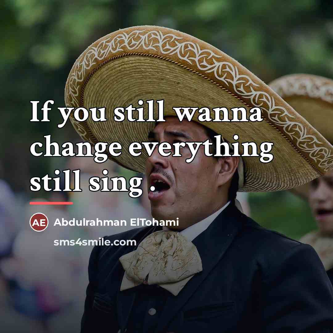 “If you still wanna change everything still sing .…” quote by Abdulrahman ElTohami