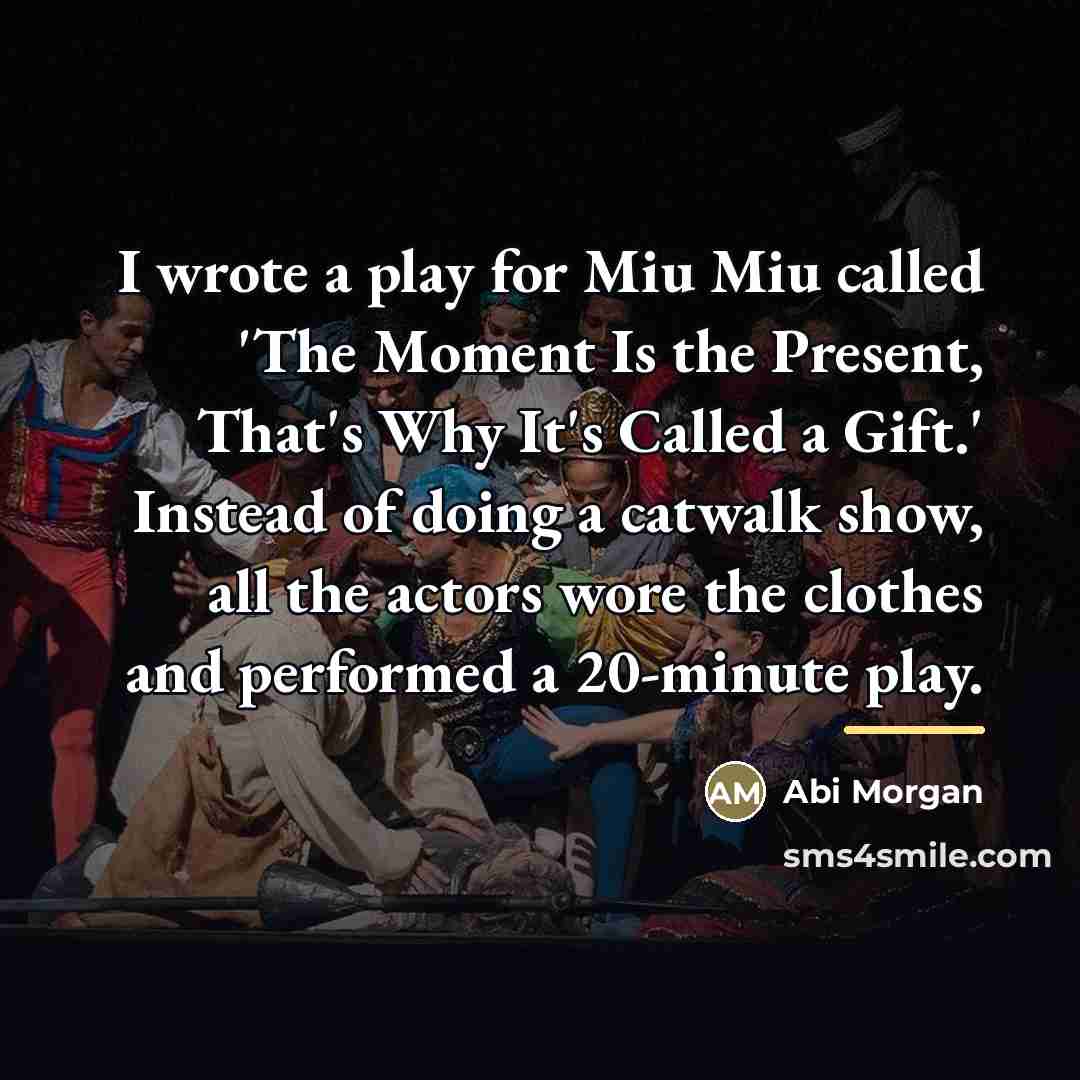 “I wrote a play for Miu Miu called 'The Moment…” quote by Abi Morgan