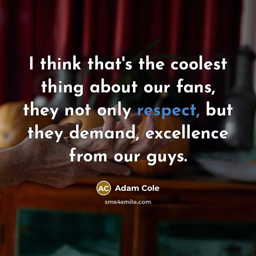 “I think that's the coolest thing about our fans, they…” quote by Adam Cole