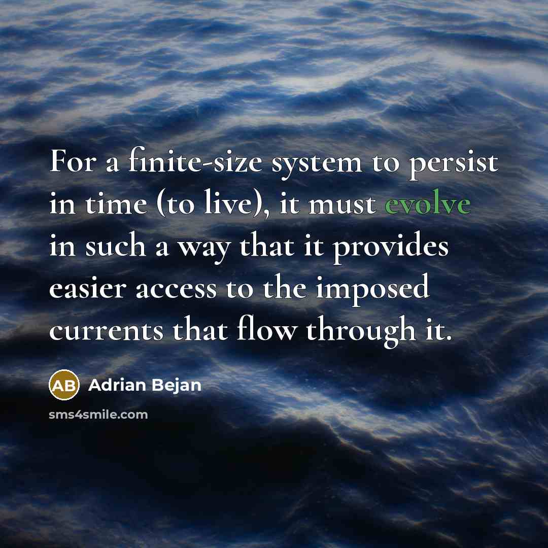 “For a finite-size system to persist in time (to live),…” quote by Adrian Bejan