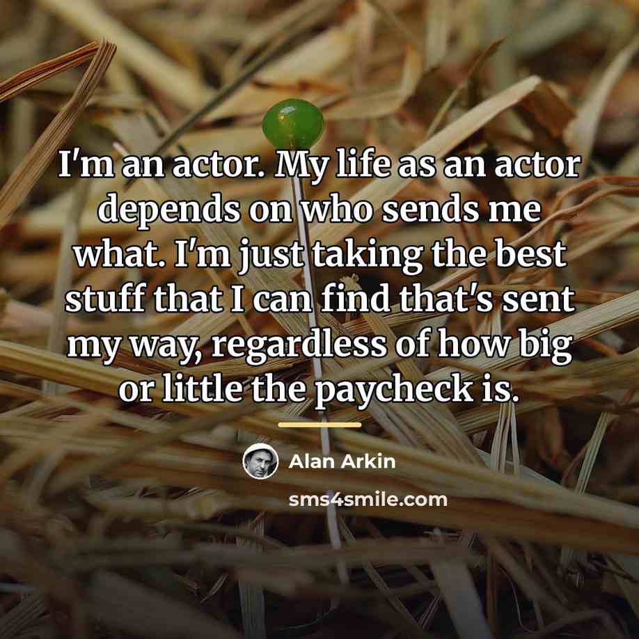 “I'm an actor. My life as an actor depends on…” quote by Alan Arkin