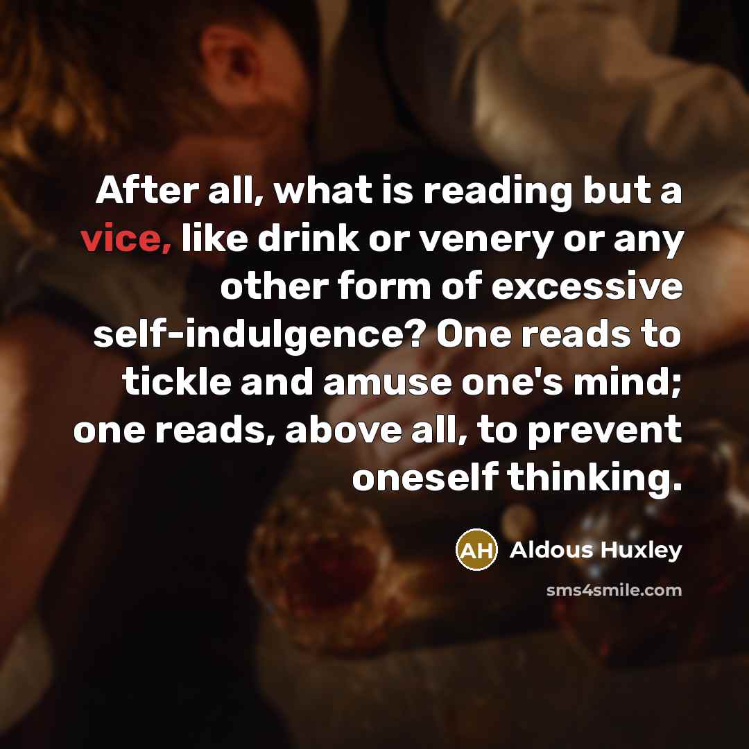 “After all, what is reading but a vice, like drink…” quote by Aldous Huxley