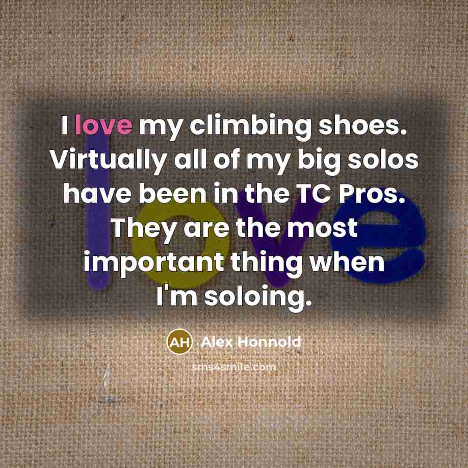 “I love my climbing shoes. Virtually all of my big…” quote by Alex Honnold