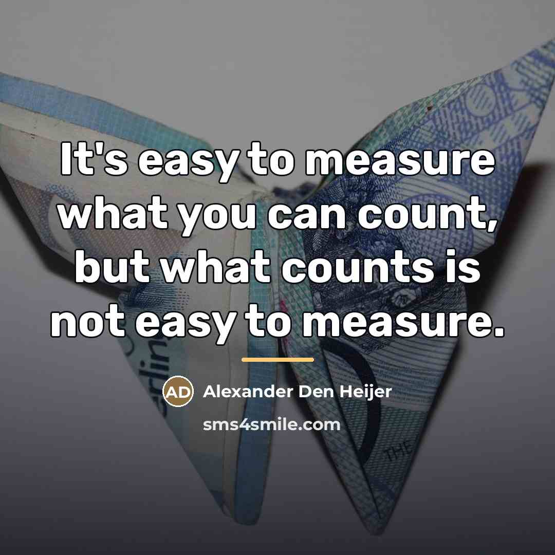 “It's easy to measure what you can count, but what…” quote by Alexander Den Heijer