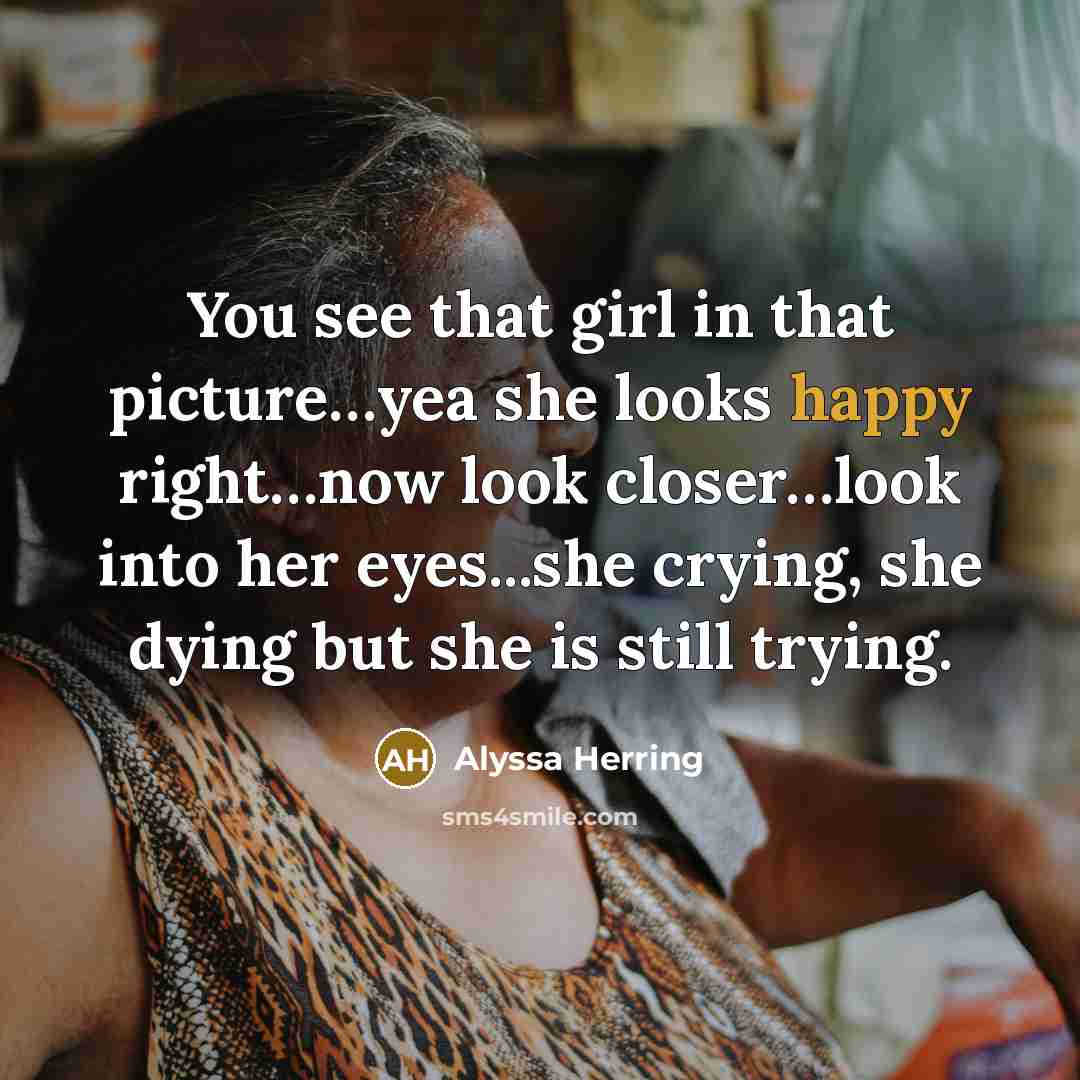 “You see that girl in that picture......yea she looks happy…” quote by Alyssa Herring