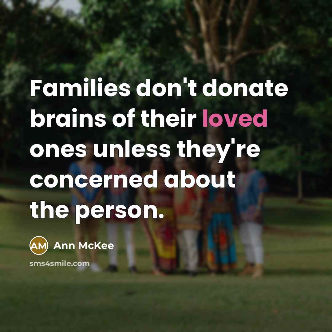 “Families don't donate brains of their loved ones unless they're…” quote by Ann McKee