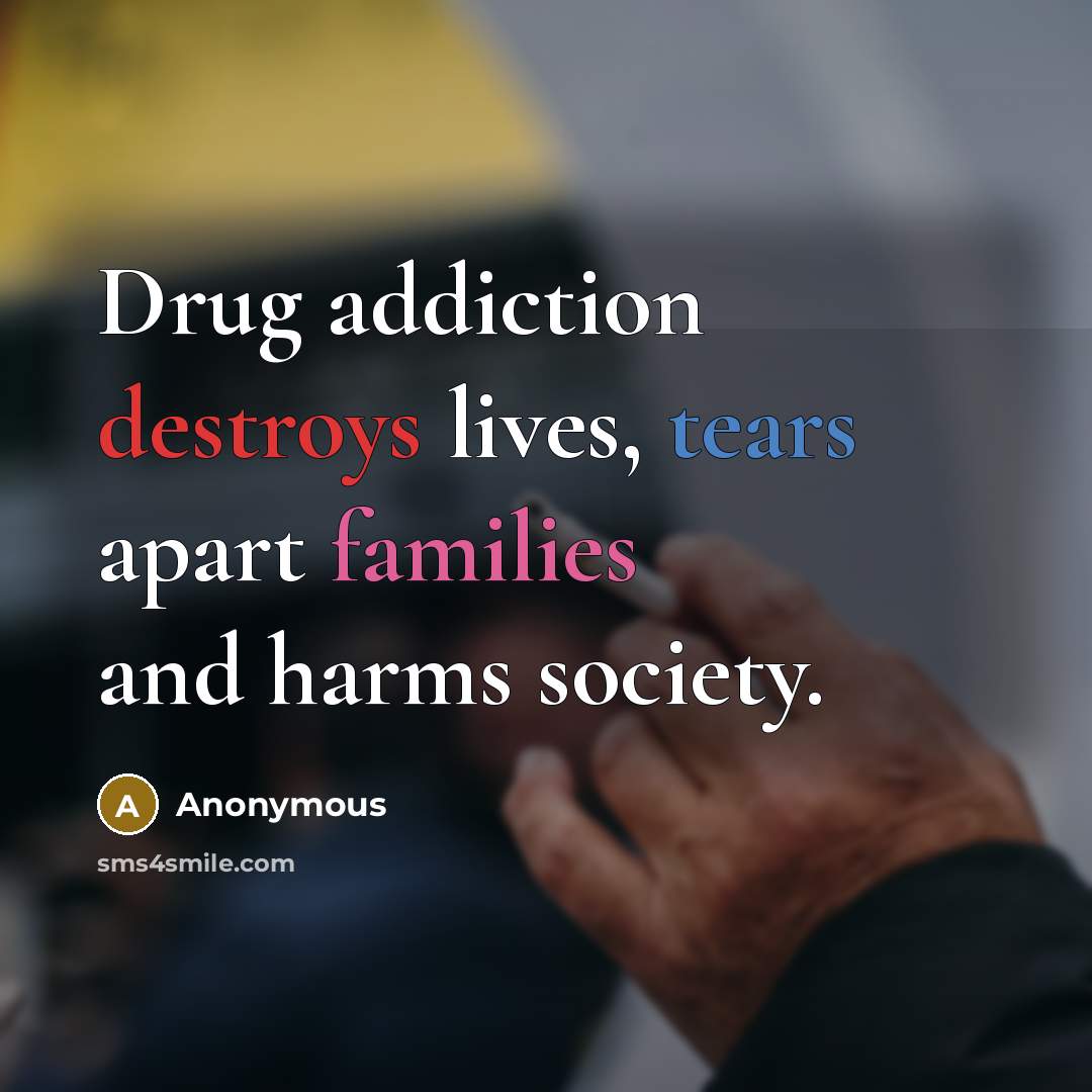 “Drug addiction destroys lives, tears apart families and harms society.…” quote by Anonymous