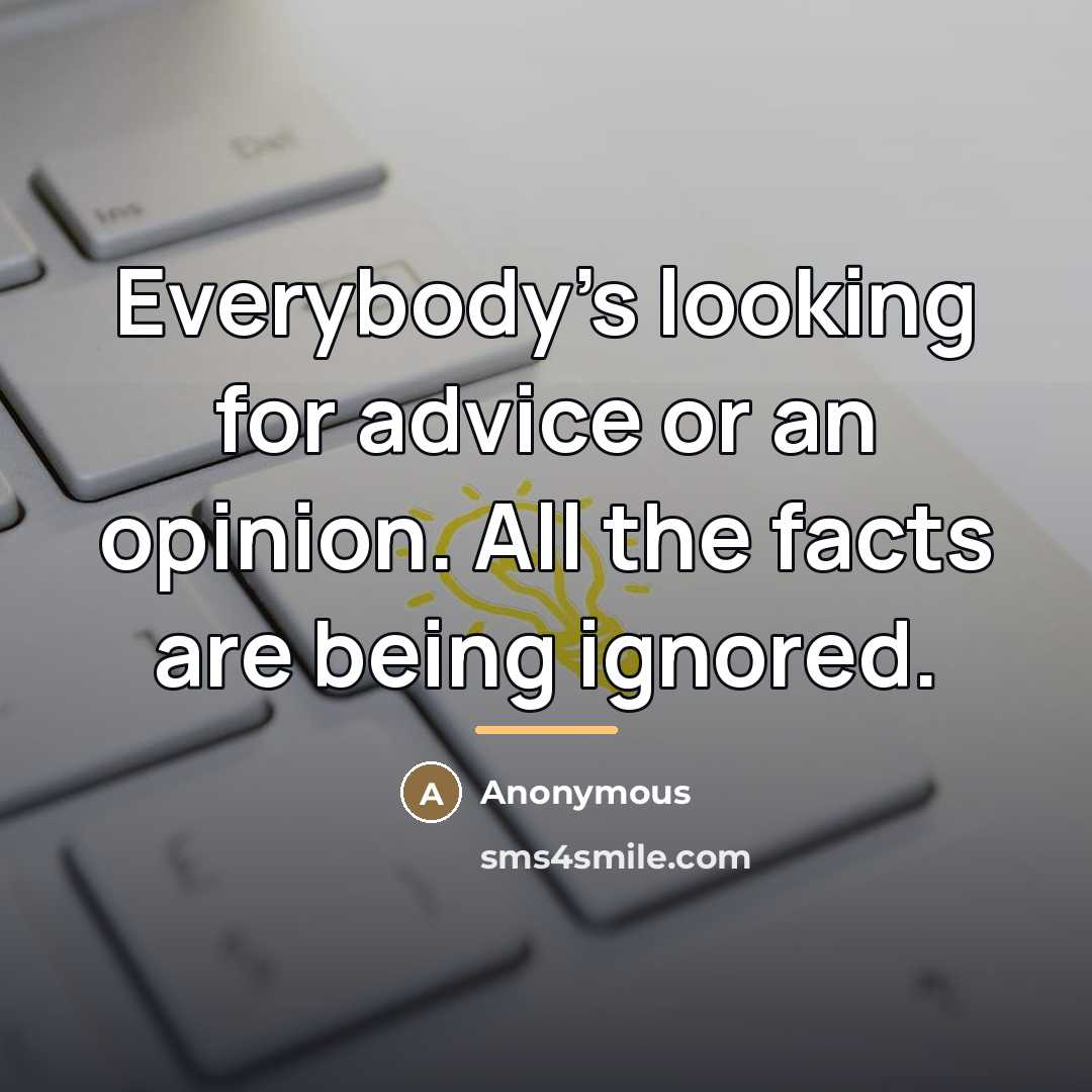 “Everybody's looking for advice or an opinion. All the facts…” quote by Anonymous