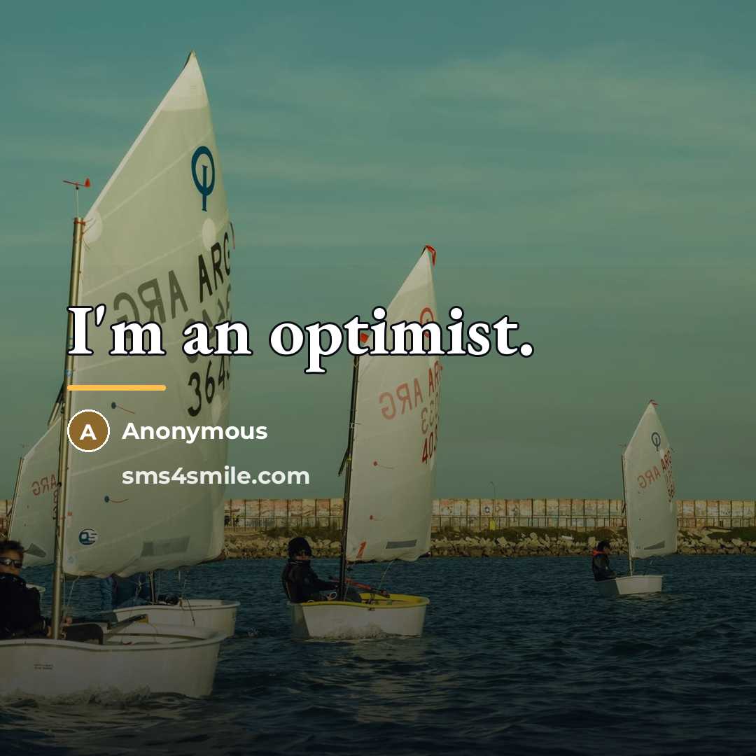 “I'm an optimist.…” quote by Anonymous