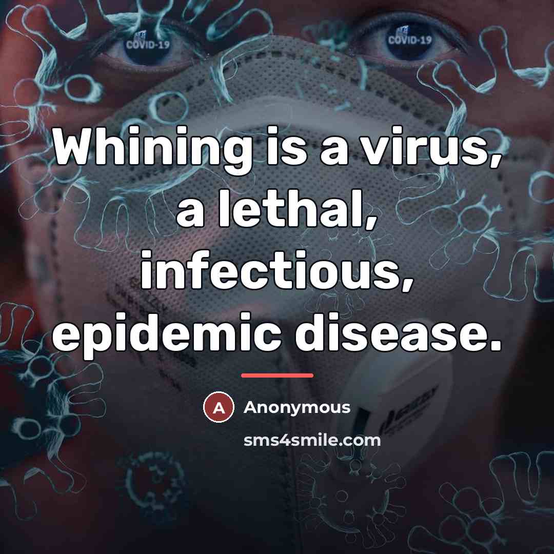 “Whining is a virus, a lethal, infectious, epidemic disease.…” quote by Anonymous