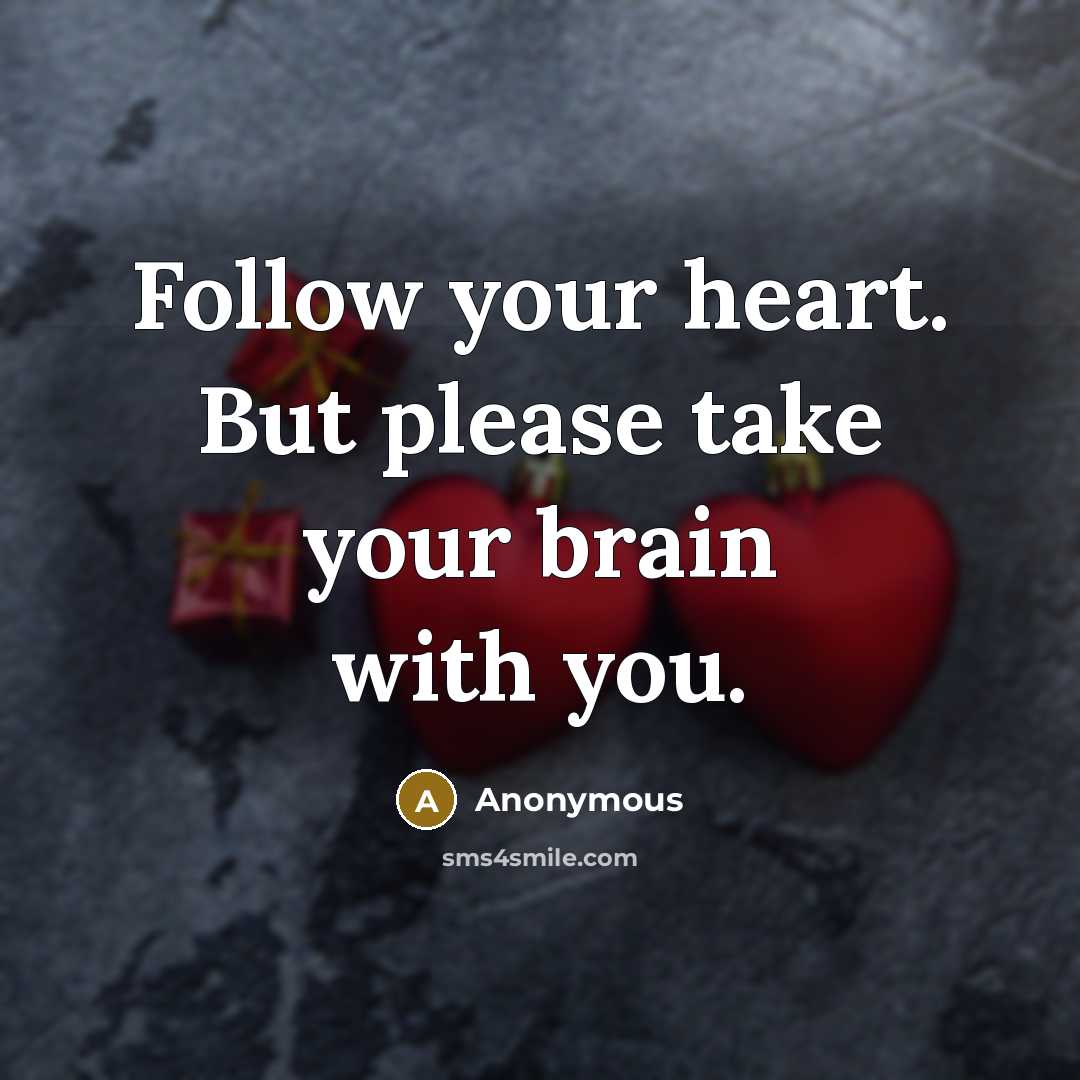 “Follow your heart. But please take your brain with you.…” quote by Anonymous