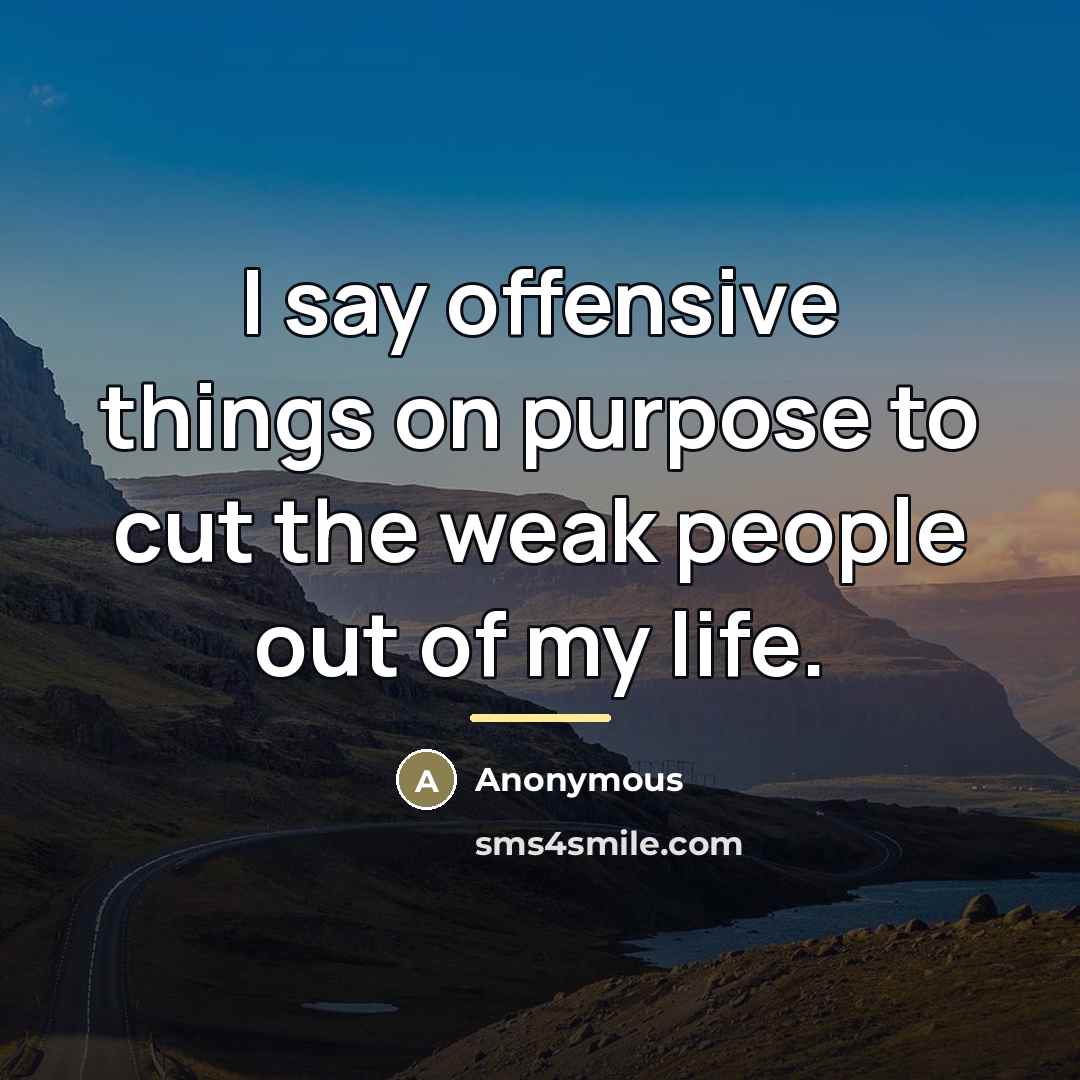 “I say offensive things on purpose to cut the weak…” quote by Anonymous