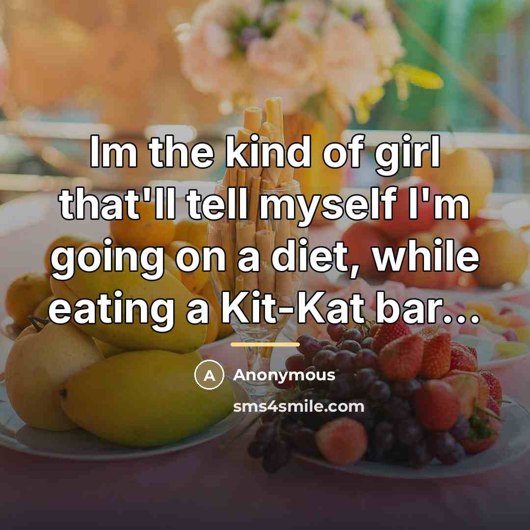 “Im the kind of girl that'll tell myself I'm going on a diet, while eating a Kit-Kat bar...” quote by Anonymous