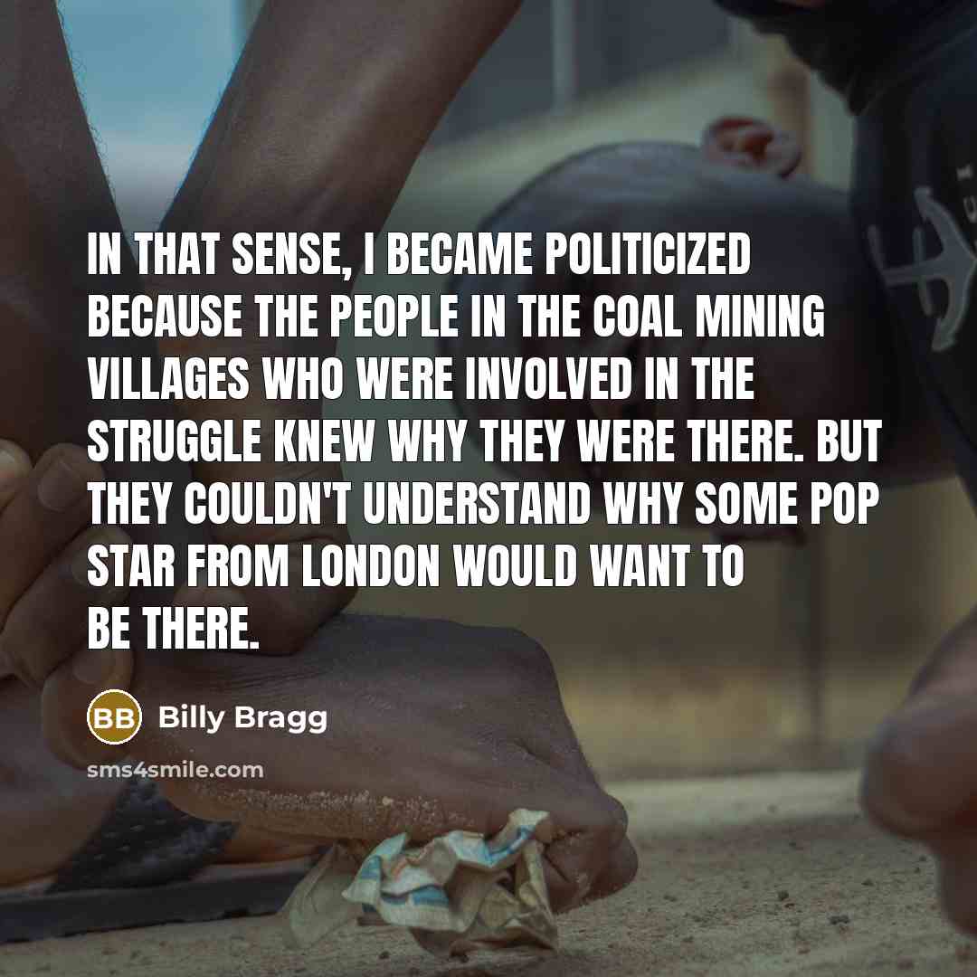 “In that sense, I became politicized because the people in…” quote by Billy Bragg