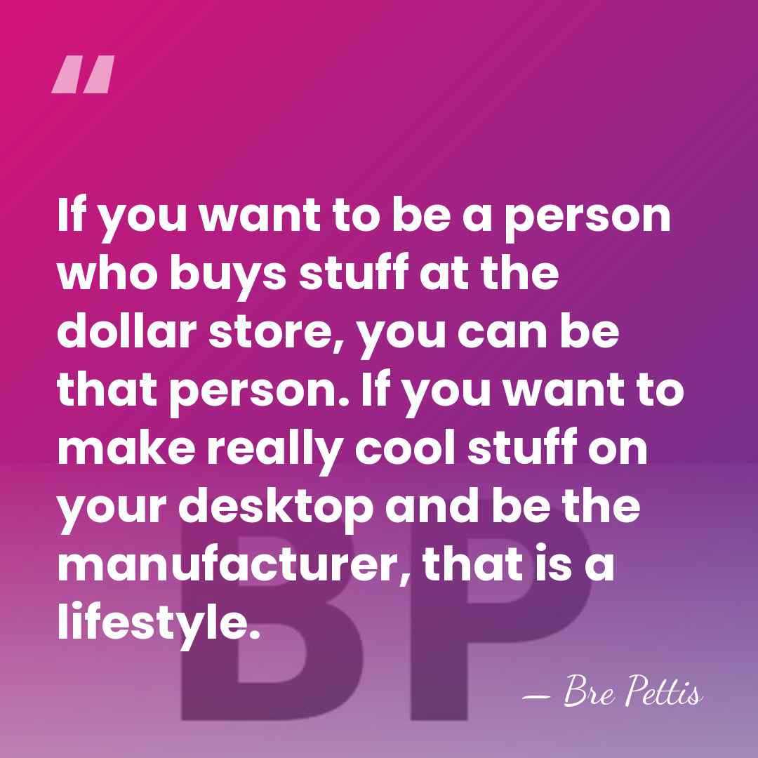 If you want to be a person who buys stuff at the&hellip; - Bre Pettis