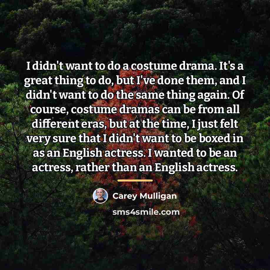 “I didn't want to do a costume drama. It's a…” quote by Carey Mulligan