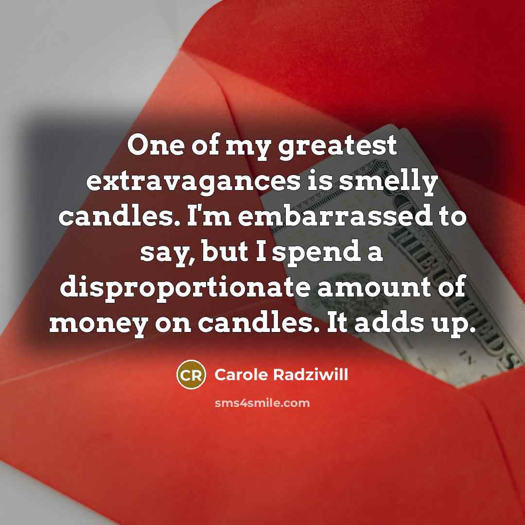 “One of my greatest extravagances is smelly candles. I'm embarrassed…” quote by Carole Radziwill