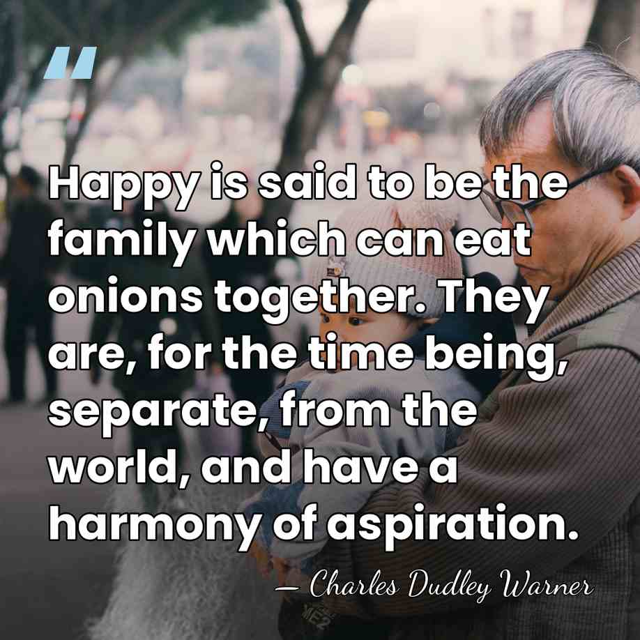 Happy is said to be the family which can eat onions together.&hellip; - Charles Dudley Warner
