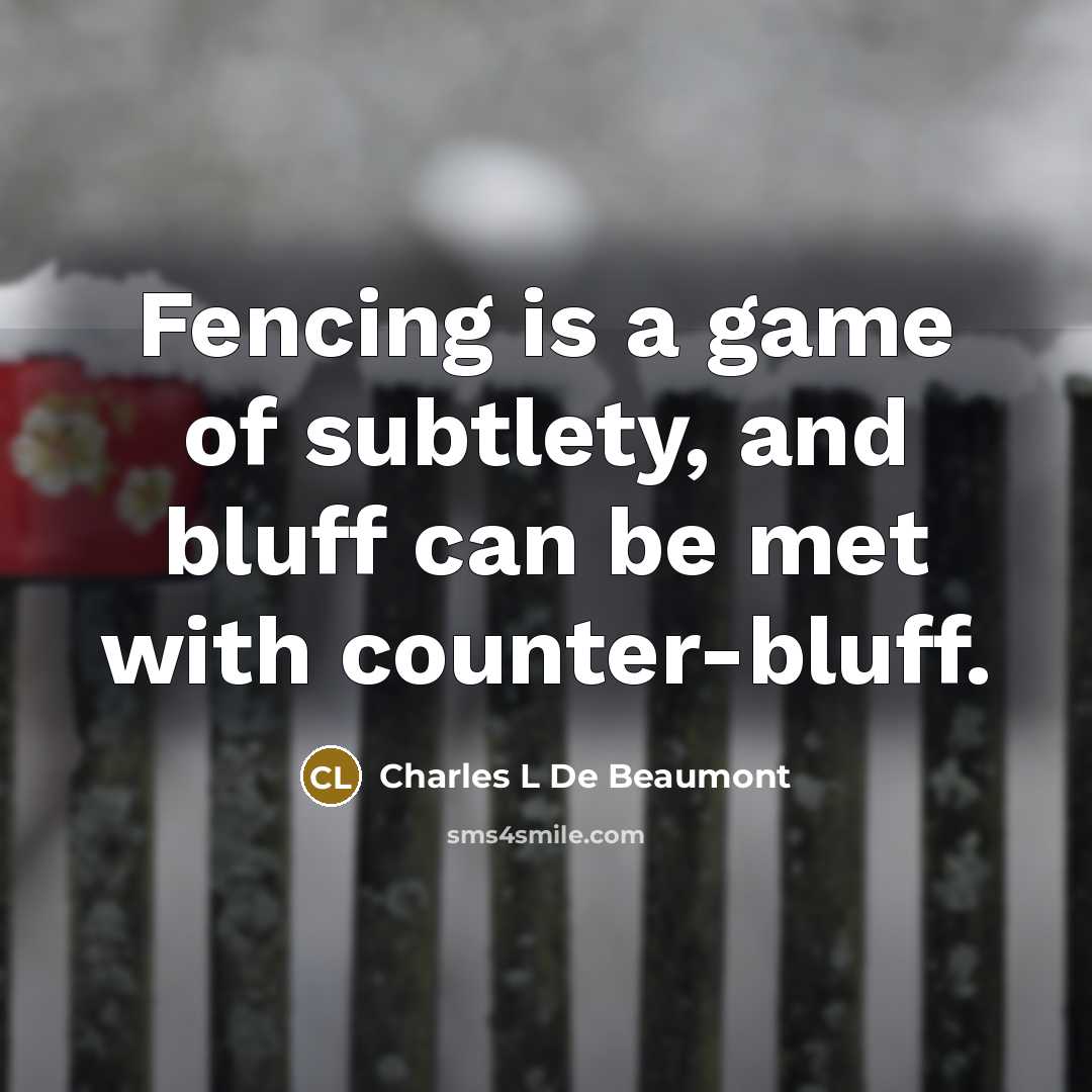 “Fencing is a game of subtlety, and bluff can be met with counter-bluff.” quote by Charles L De Beaumont
