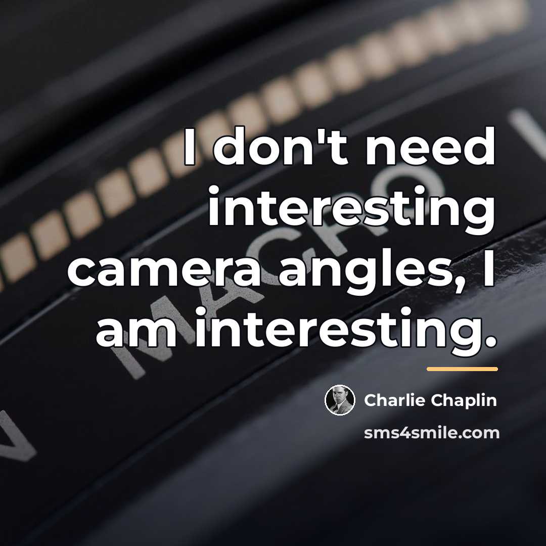 “I don't need interesting camera angles, I am interesting.…” quote by Charlie Chaplin