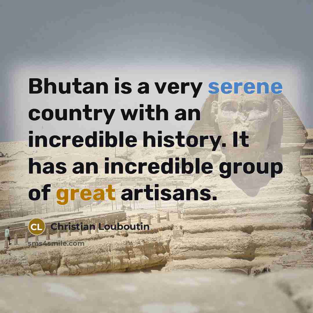 “Bhutan is a very serene country with an incredible history.…” quote by Christian Louboutin