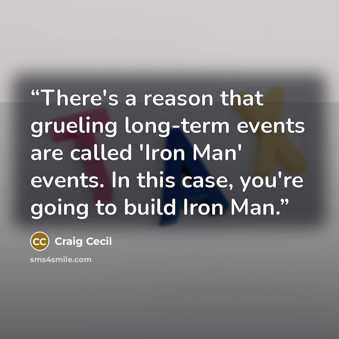 “There's a reason that grueling long-term events are called 'Iron Man' events. In this case, you're going to build Iron Man.” quote by Craig Cecil