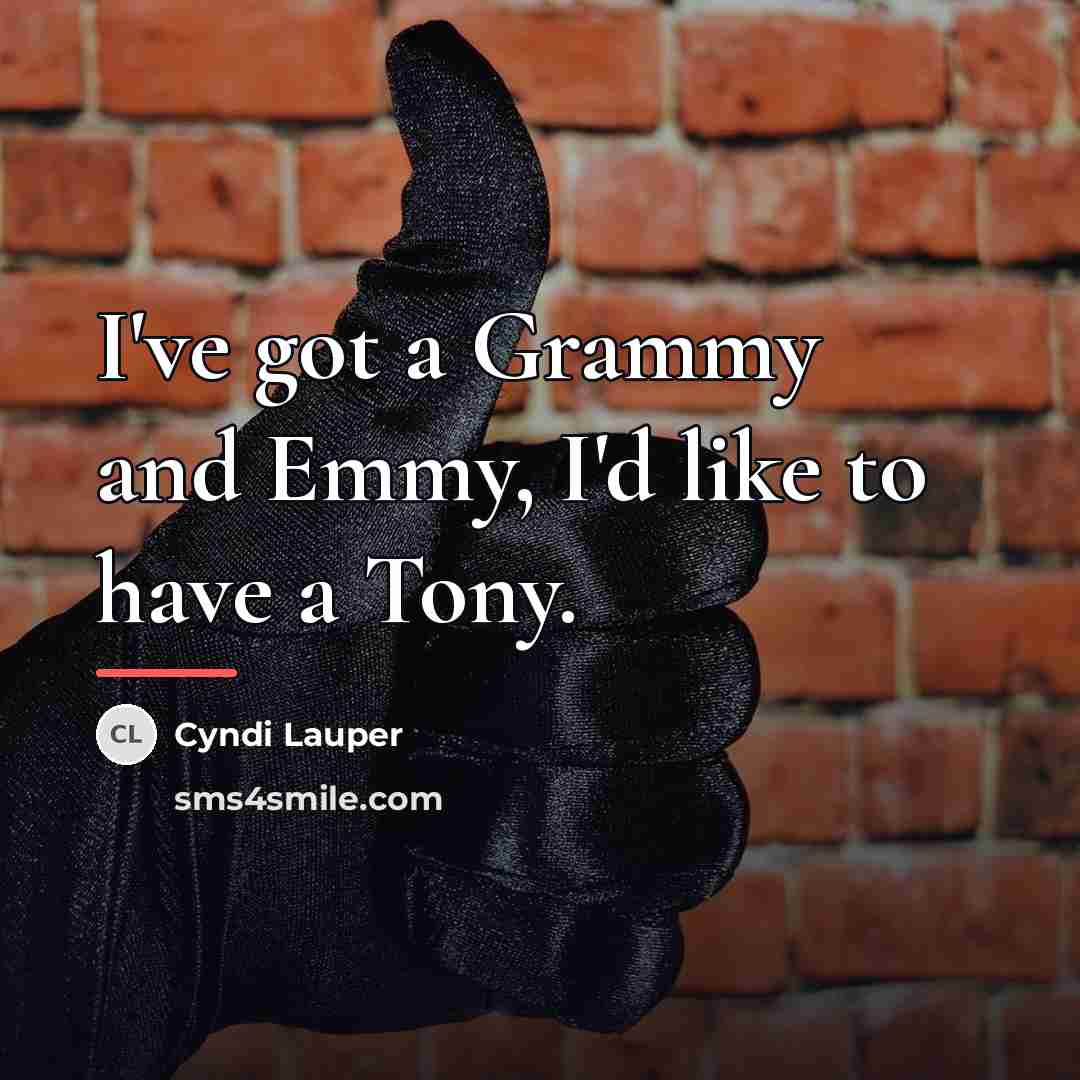 “I've got a Grammy and Emmy, I'd like to have…” quote by Cyndi Lauper