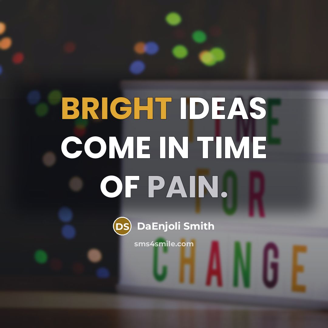 “BRIGHT IDEAS COME IN TIME OF PAIN.…” quote by DaEnjoli Smith
