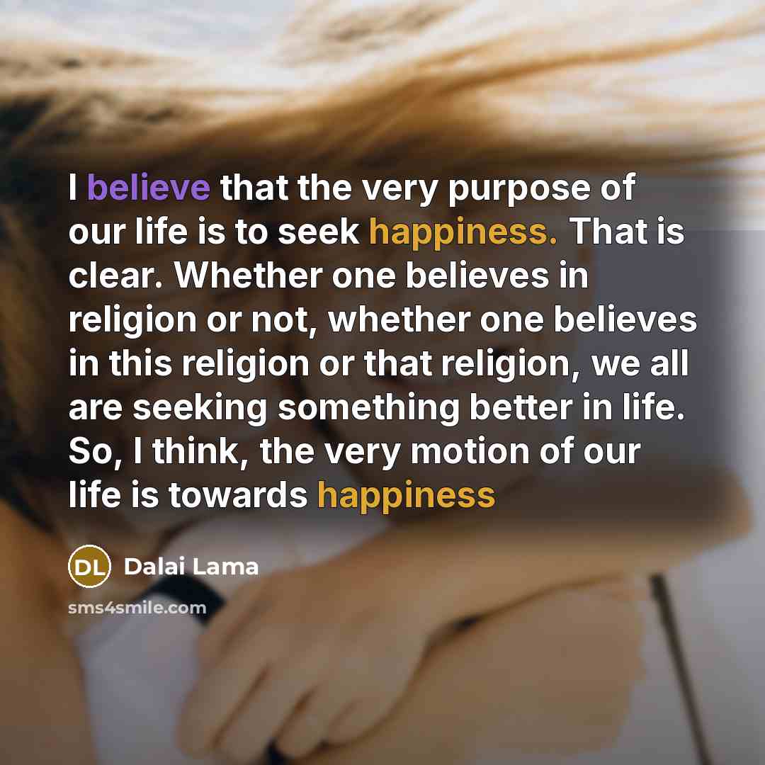 “I believe that the very purpose of our life is…” quote by Dalai Lama