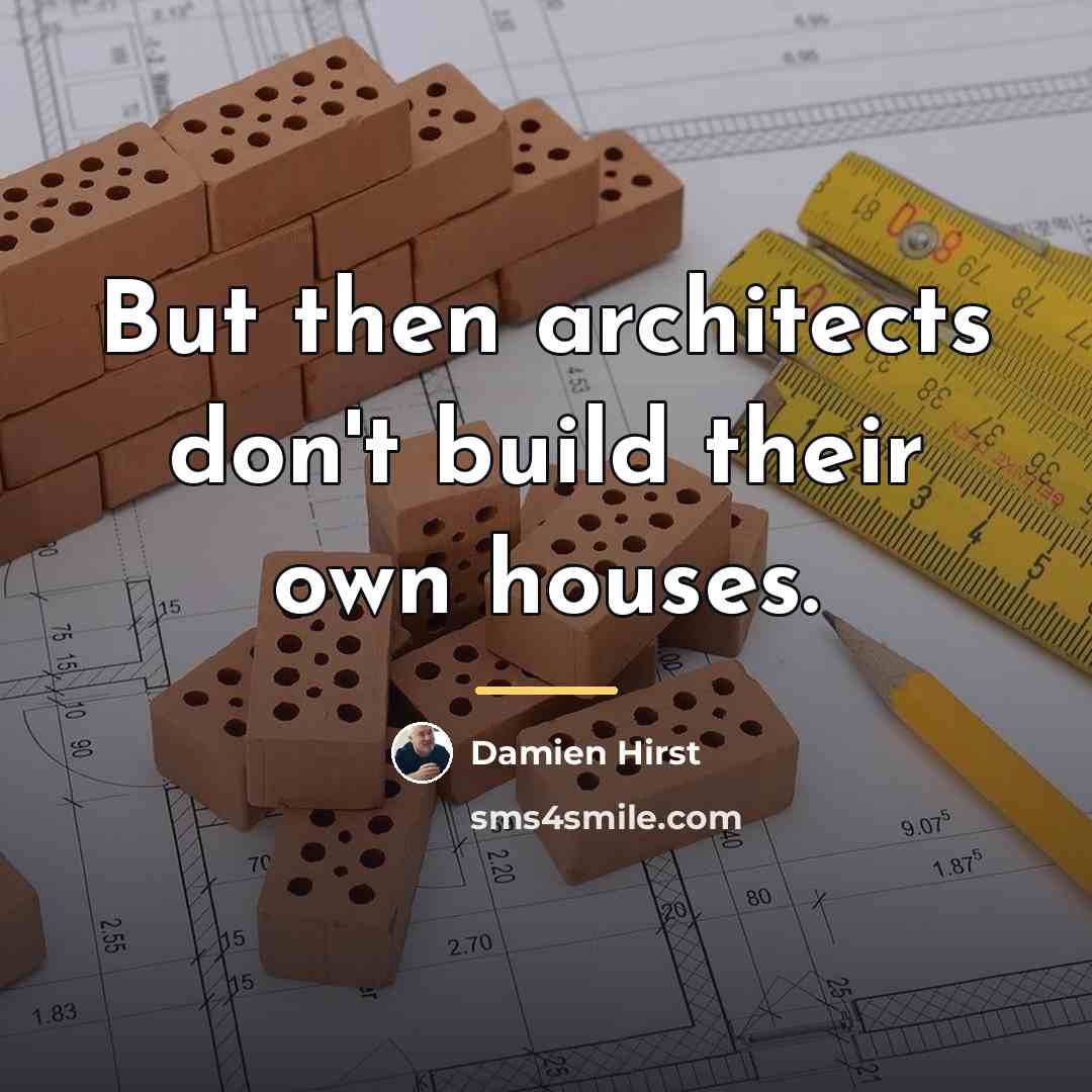 “But then architects don't build their own houses.…” quote by Damien Hirst