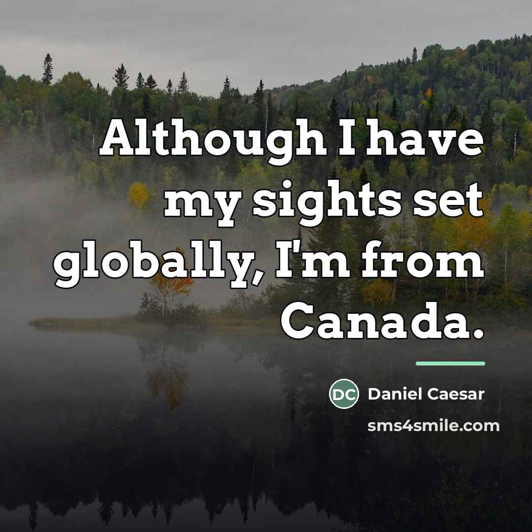 “Although I have my sights set globally, I'm from Canada.…” quote by Daniel Caesar