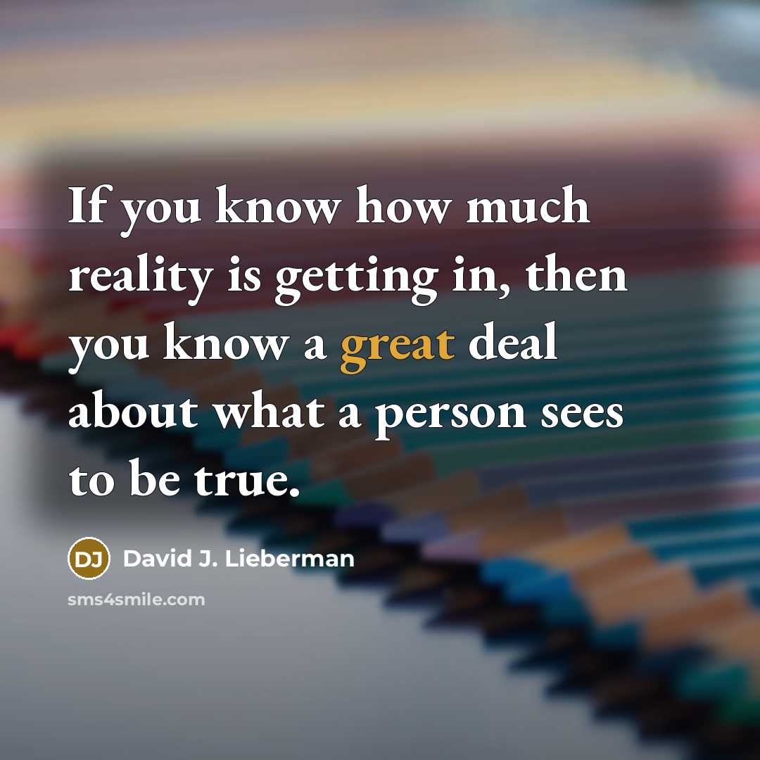 “If you know how much reality is getting in, then…” quote by David J. Lieberman