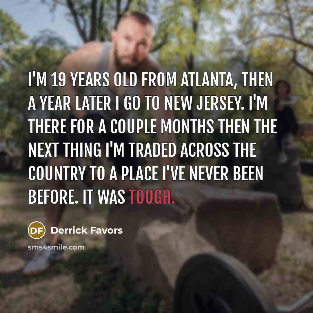 “I'm 19 years old from Atlanta, then a year later…” quote by Derrick Favors