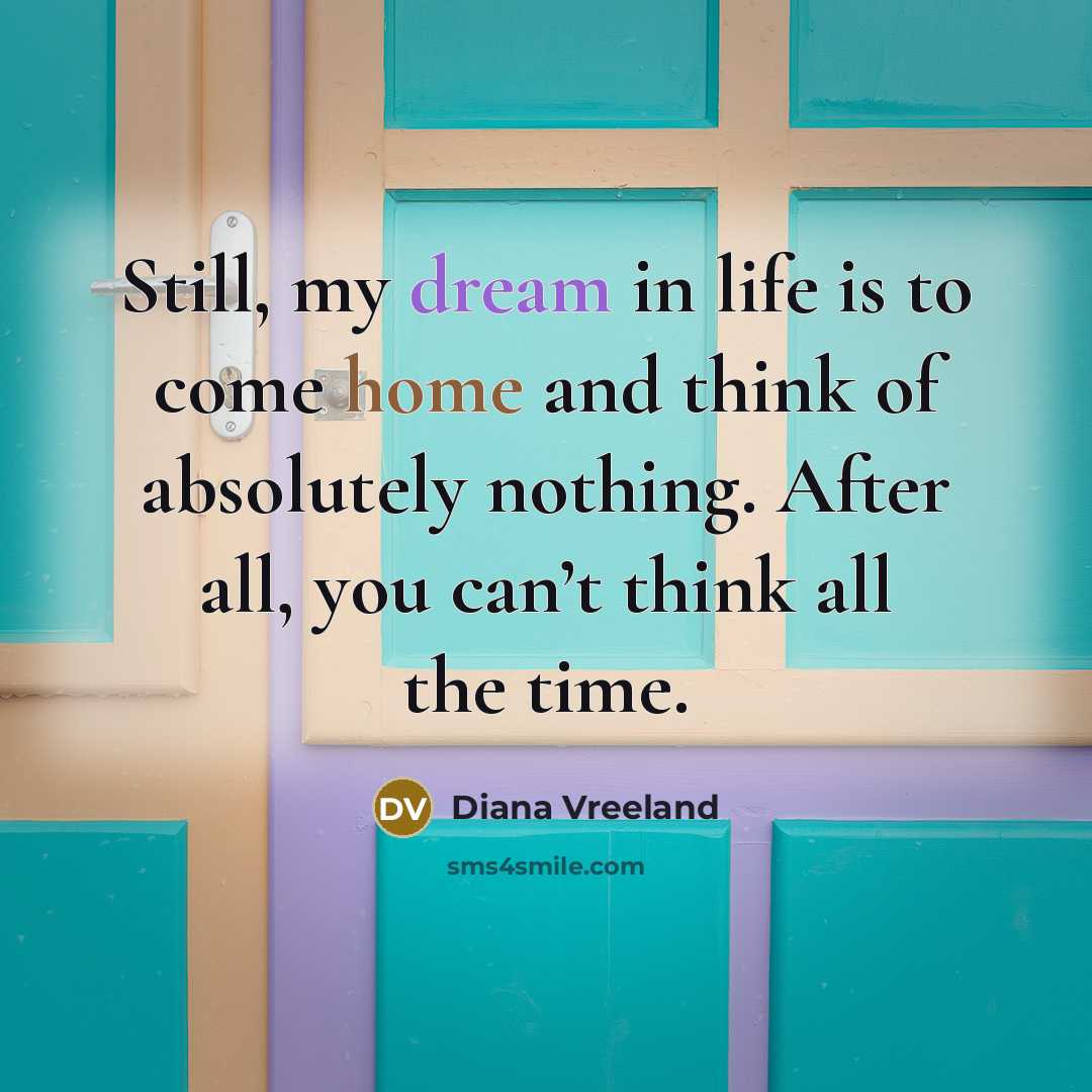 “Still, my dream in life is to come home and…” quote by Diana Vreeland
