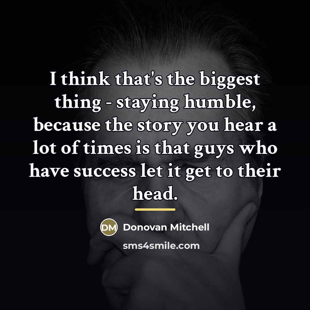 “I think that's the biggest thing - staying humble, because…” quote by Donovan Mitchell
