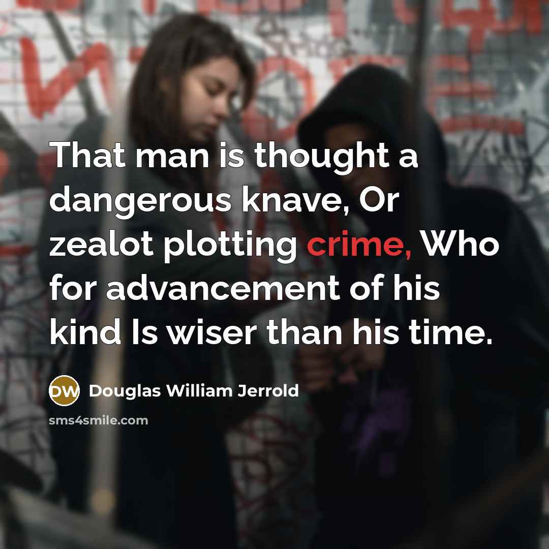 “That man is thought a dangerous knave, Or zealot plotting…” quote by Douglas William Jerrold