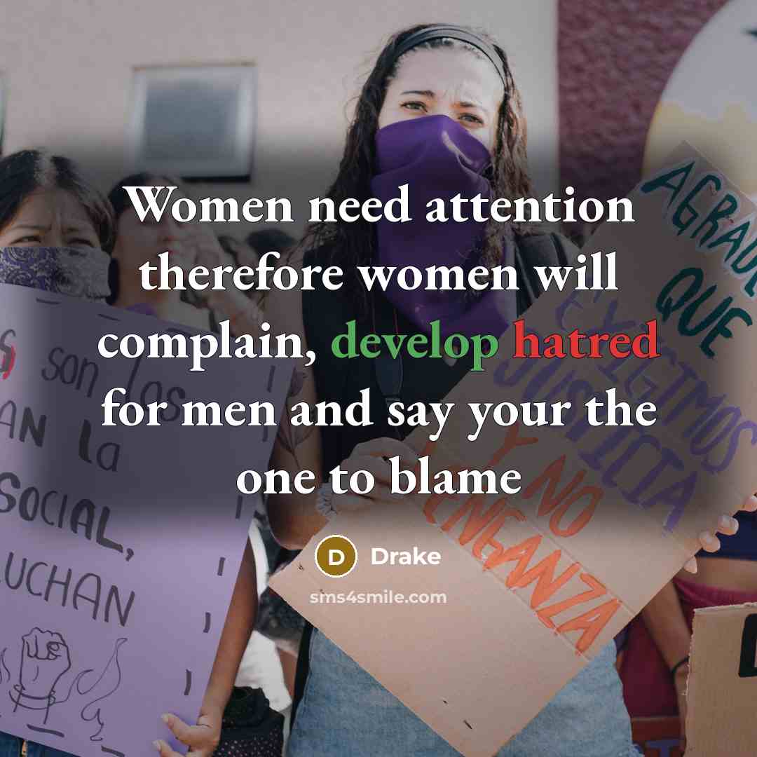 “Women need attention therefore women will complain, develop hatred for men and say your the one to blame” quote by Drake