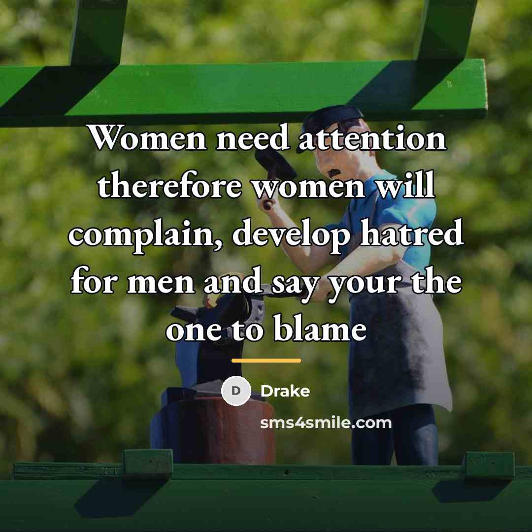 “Women need attention therefore women will complain, develop hatred for…” quote by Drake