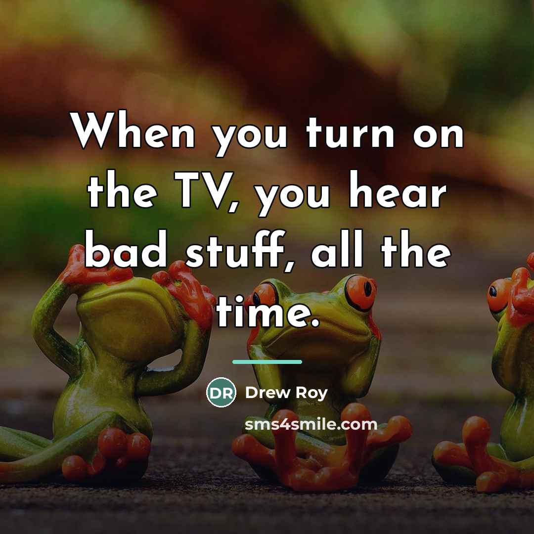 “When you turn on the TV, you hear bad stuff,…” quote by Drew Roy