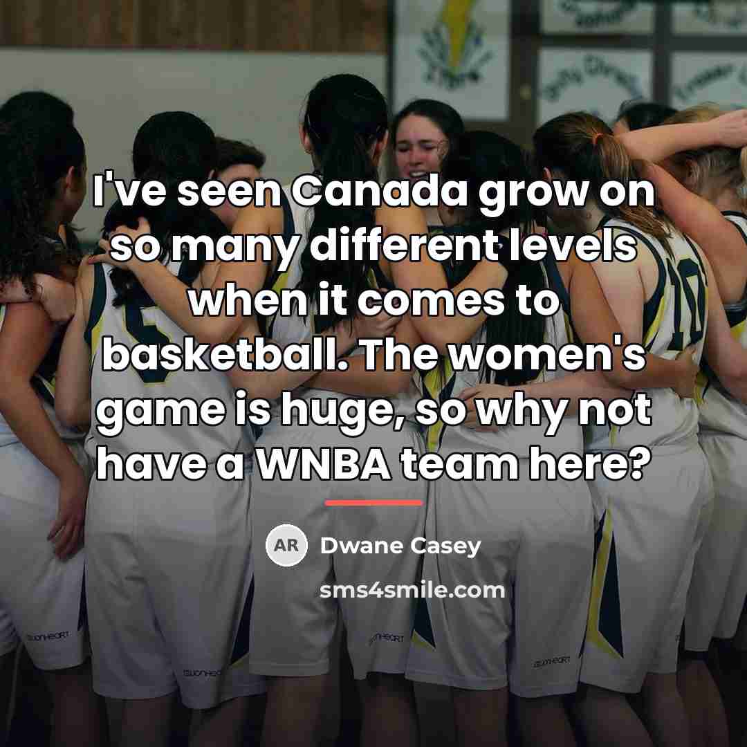 “I've seen Canada grow on so many different levels when…” quote by Dwane Casey
