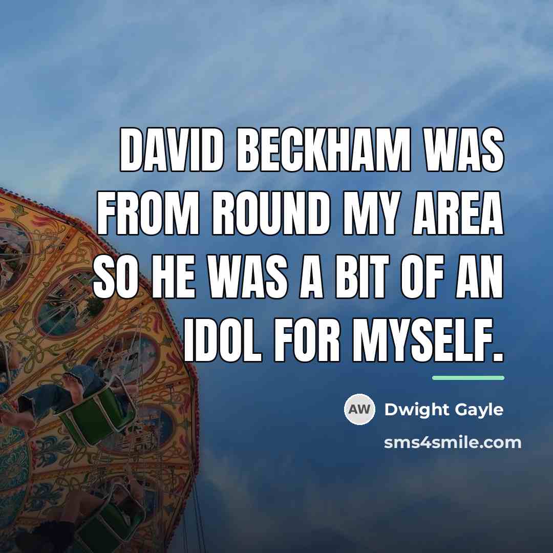 “David Beckham was from round my area so he was…” quote by Dwight Gayle