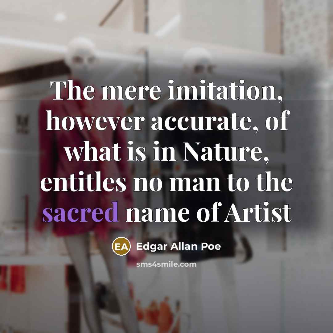 “The mere imitation, however accurate, of what is in Nature,…” quote by Edgar Allan Poe