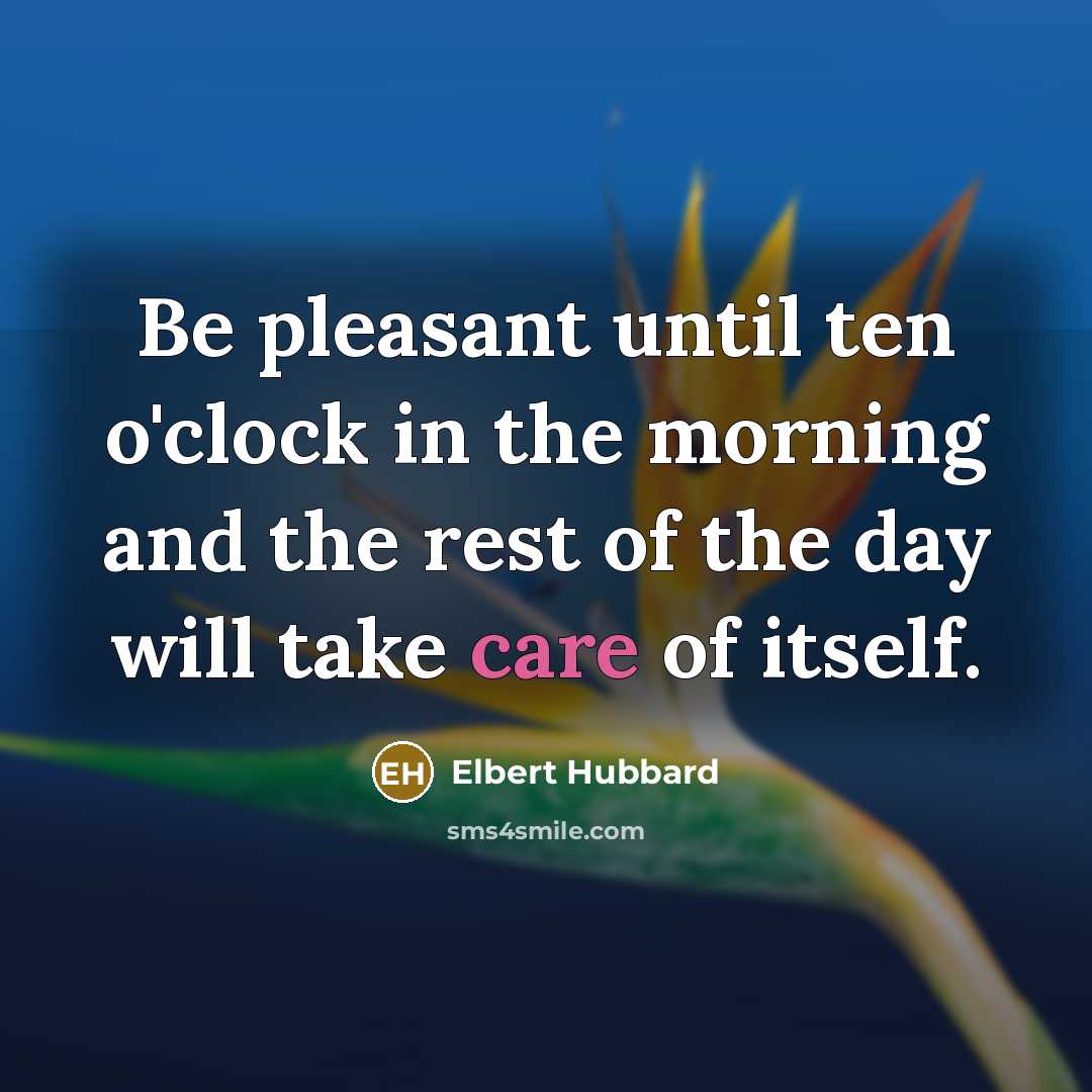 “Be pleasant until ten o'clock in the morning and the…” quote by Elbert Hubbard