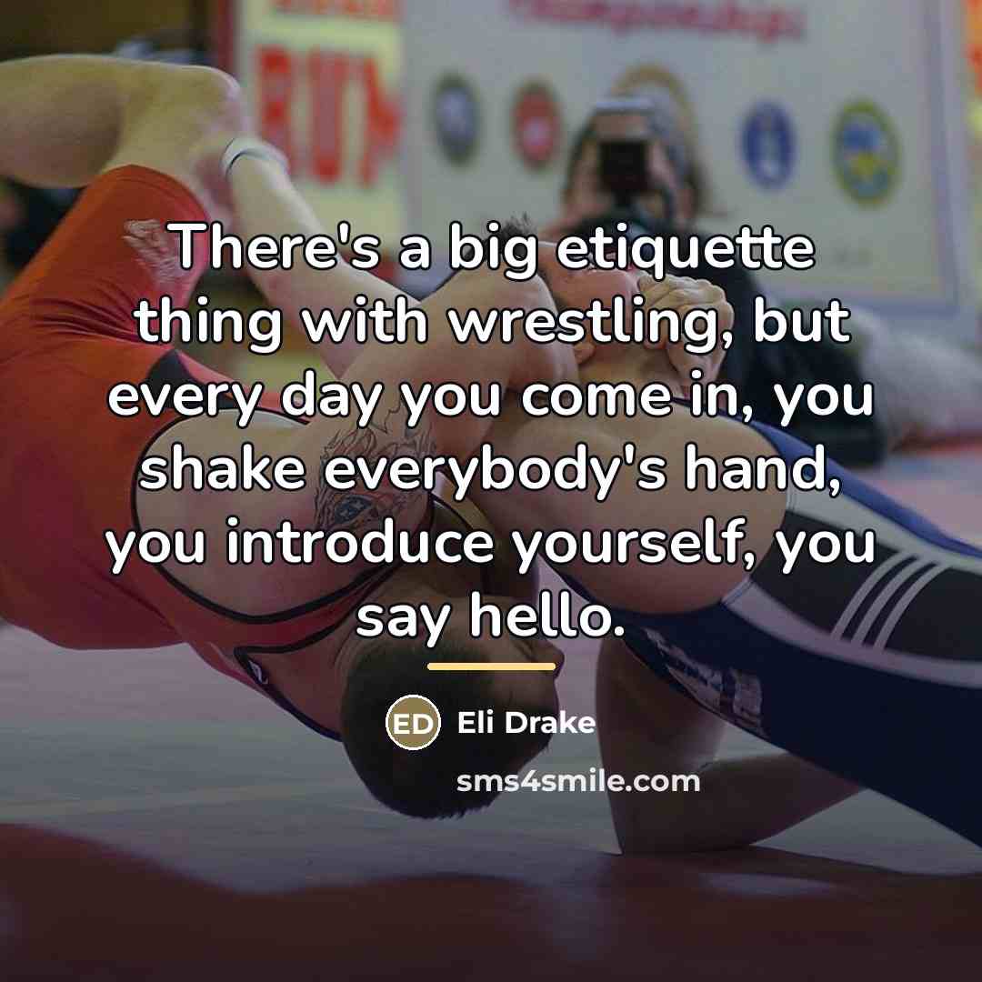 “There's a big etiquette thing with wrestling, but every day…” quote by Eli Drake