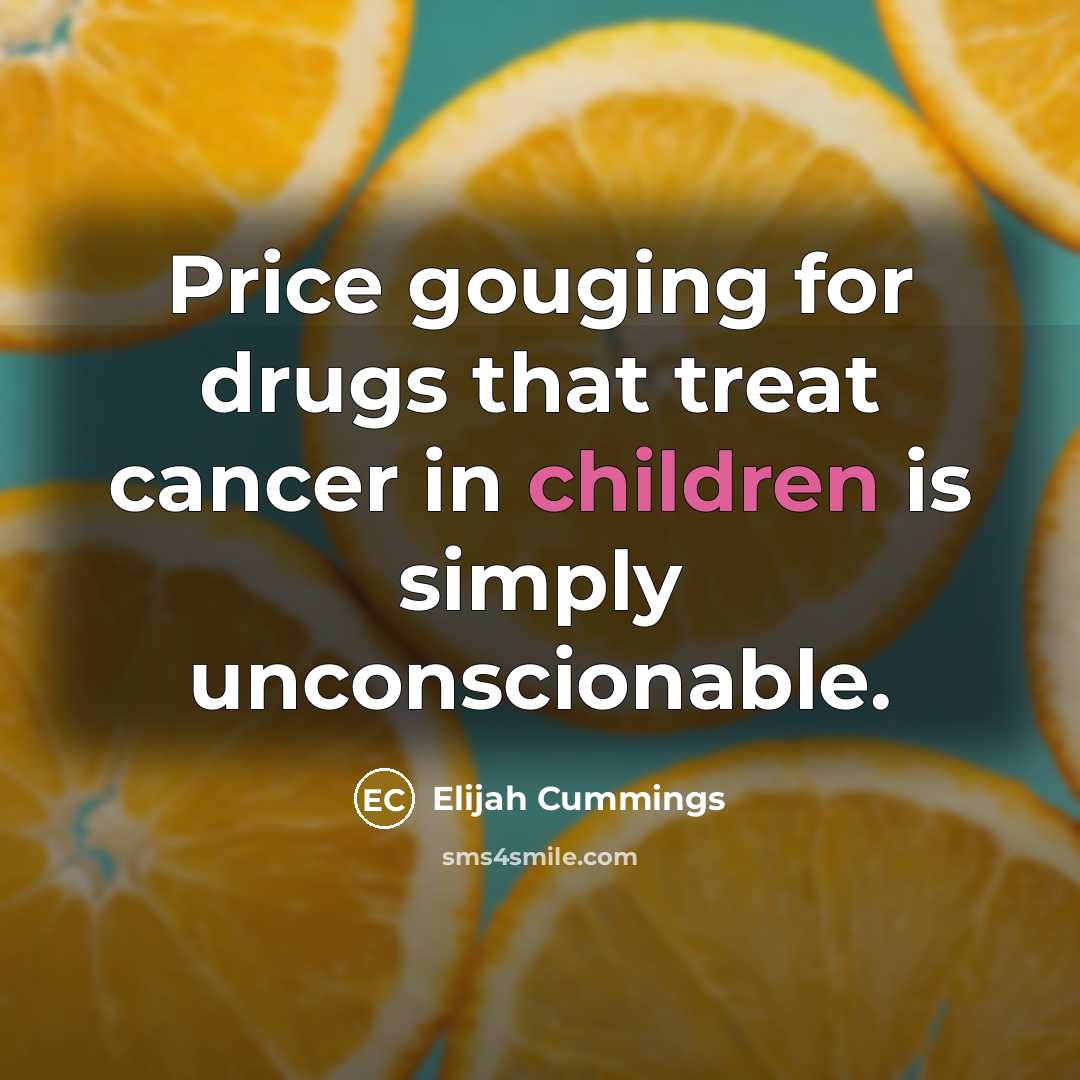 “Price gouging for drugs that treat cancer in children is…” quote by Elijah Cummings