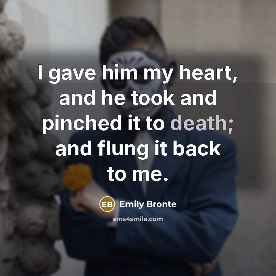 “I gave him my heart, and he took and pinched…” quote by Emily Bronte