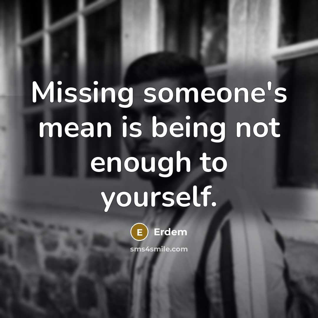 “Missing someone's mean is being not enough to yourself.” quote by Erdem
