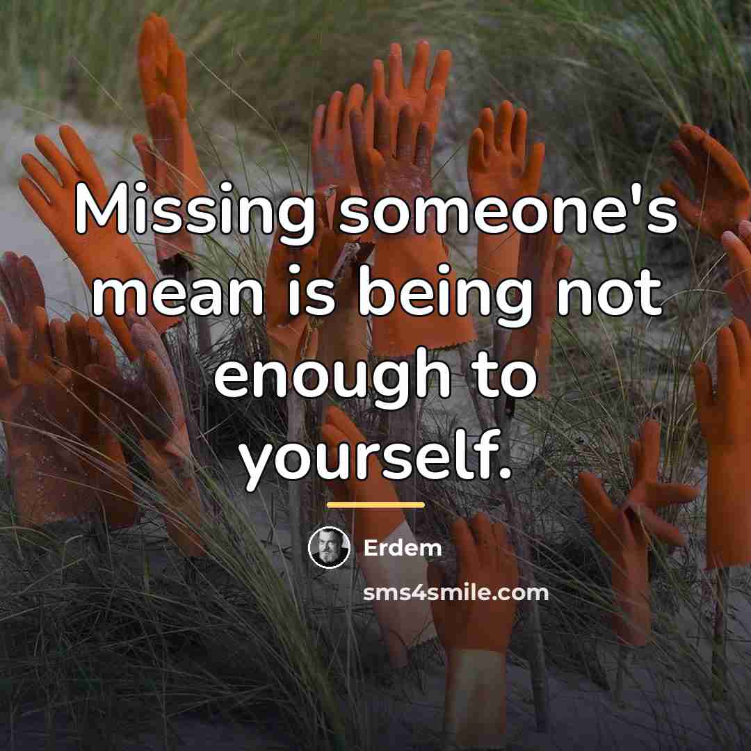 “Missing someone's mean is being not enough to yourself.…” quote by Erdem