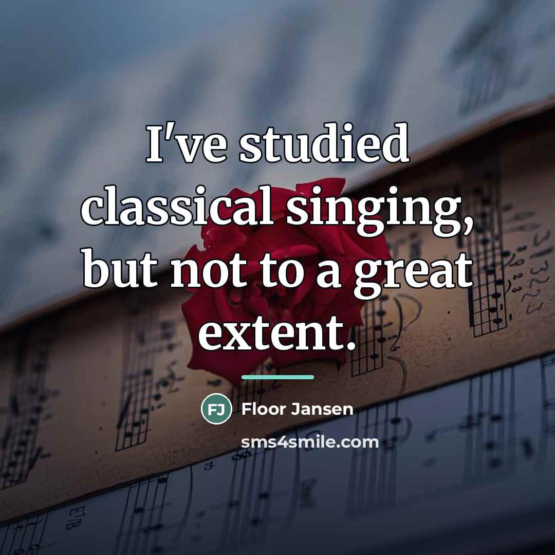 “I've studied classical singing, but not to a great extent.…” quote by Floor Jansen