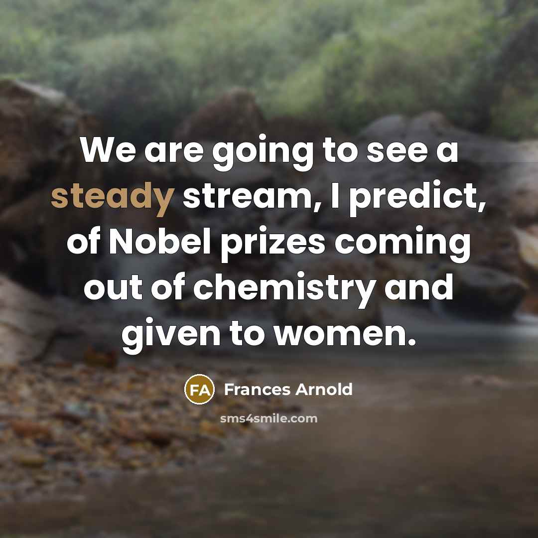 “We are going to see a steady stream, I predict,…” quote by Frances Arnold